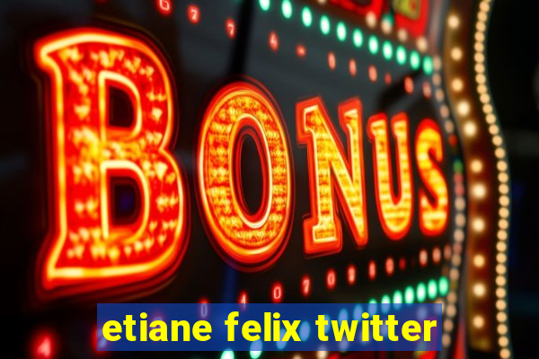 etiane felix twitter